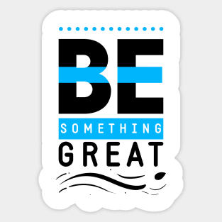 Be Something Great Sticker